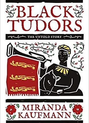 Black Tudors: The Untold Story by Miranda Kaufmann
