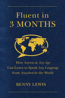 Fluent in 3 Months: How Anyone at Any Age Can Learn to Speak Any Language from Anywhere in the World by Benny Lewis