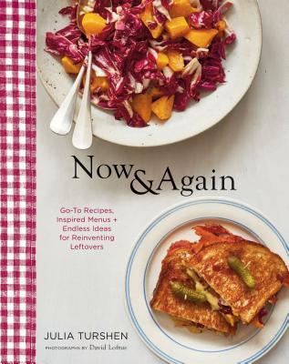 Now & Again: Go-To Recipes, Inspired Menus + Endless Ideas for Reinventing Leftovers by Julia Turshen, David Loftus (Photographer)
