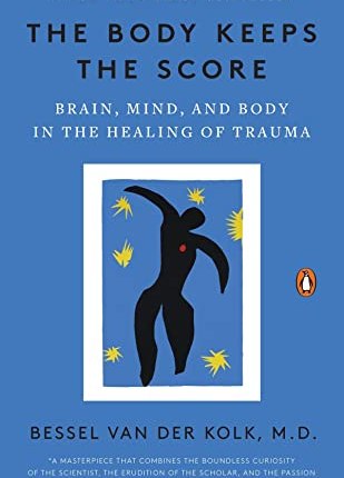 The Body Keeps the Score: Brain, Mind, and Body in the Healing of Trauma by Bessel van der Kolk