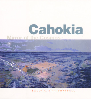 Cahokia: Mirror of the Cosmos by Sally A. Kitt Chappell