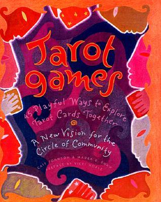 Tarot Games: 45 Playful Ways to Explore Tarot Cards Together; A New Vision for the Circle of Community by Cait Johnson