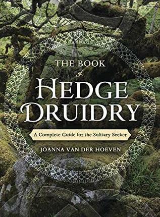 The Book of Hedge Druidry: A Complete Guide for the Solitary Seeker by Joanna van der Hoeven